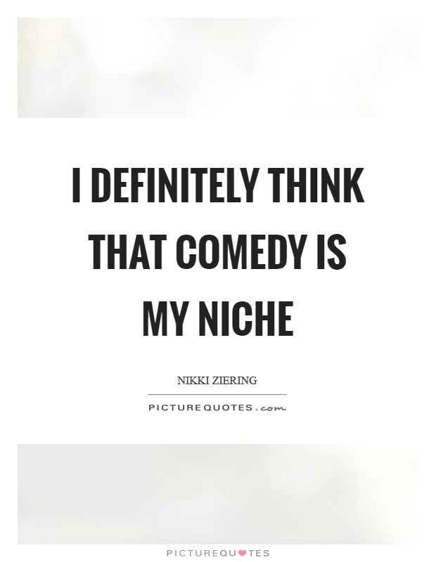 I definitely think that comedy is my niche Picture Quote #1