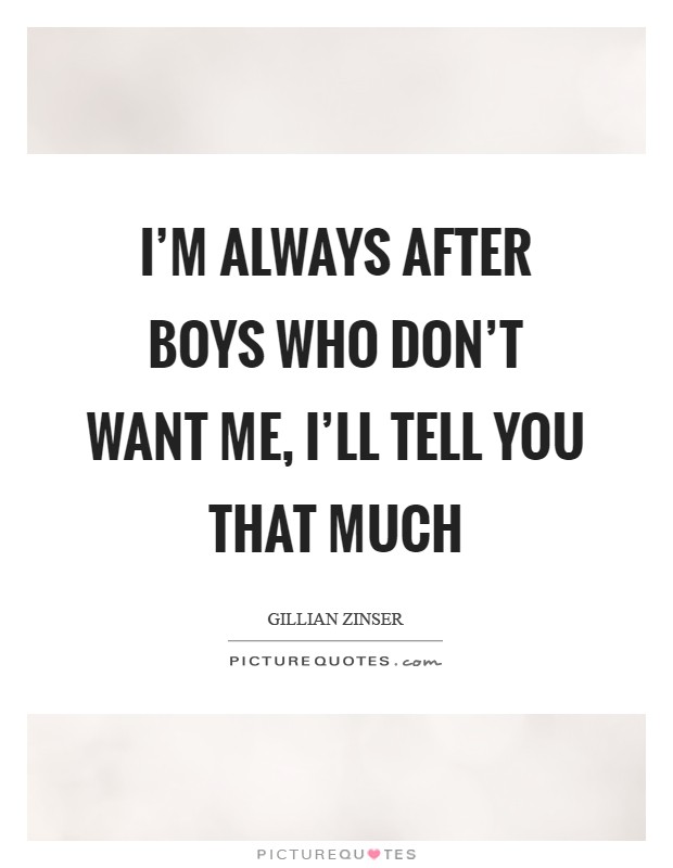 I'm always after boys who don't want me, I'll tell you that much Picture Quote #1