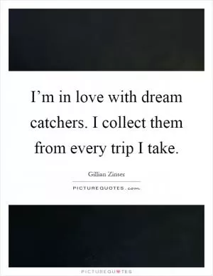 I’m in love with dream catchers. I collect them from every trip I take Picture Quote #1