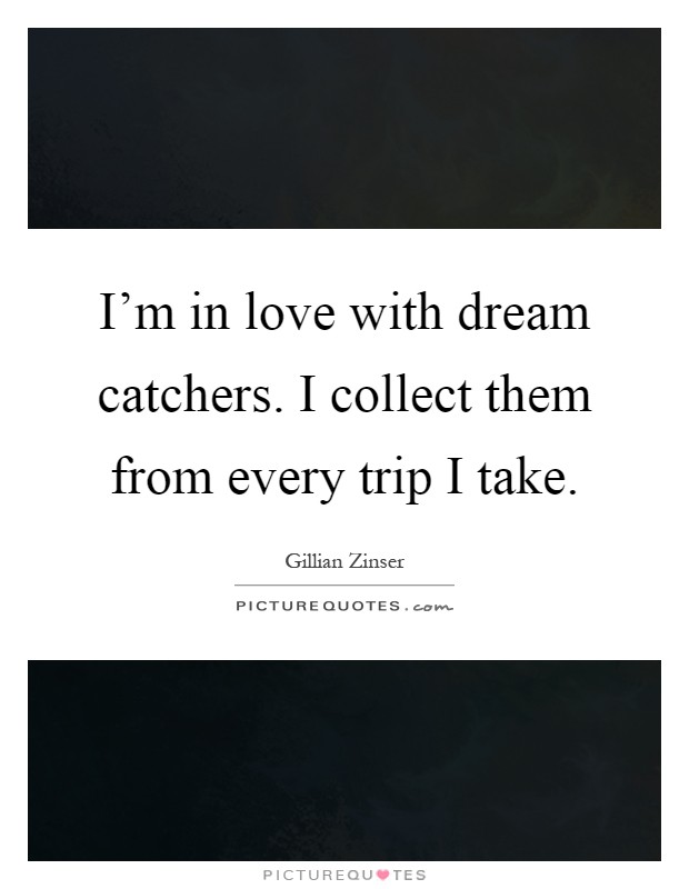 I'm in love with dream catchers. I collect them from every trip I take Picture Quote #1