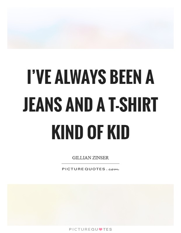 I've always been a jeans and a T-shirt kind of kid Picture Quote #1