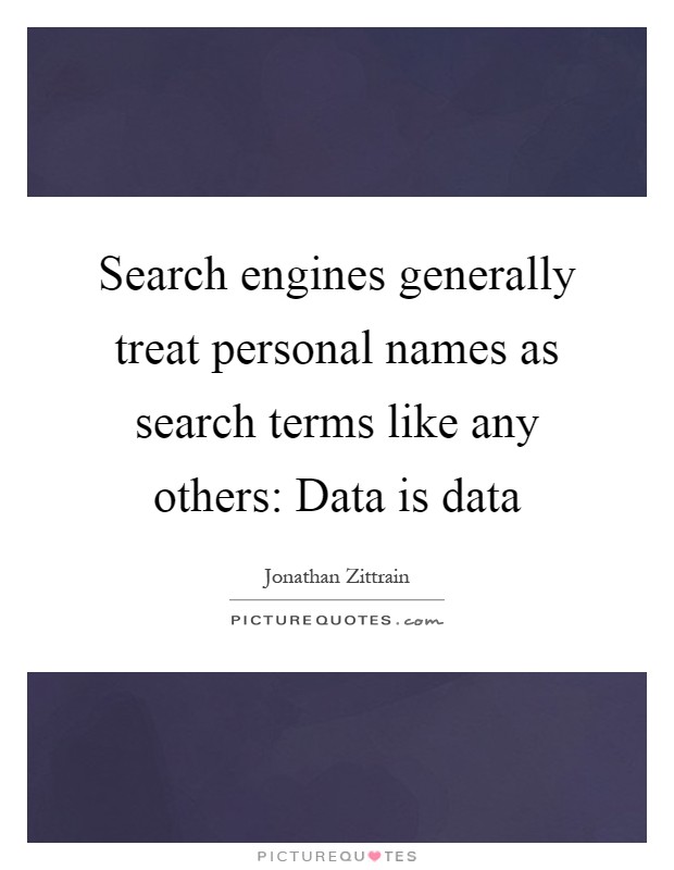 Search engines generally treat personal names as search terms like any others: Data is data Picture Quote #1