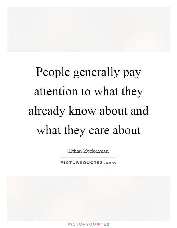 People generally pay attention to what they already know about and what they care about Picture Quote #1