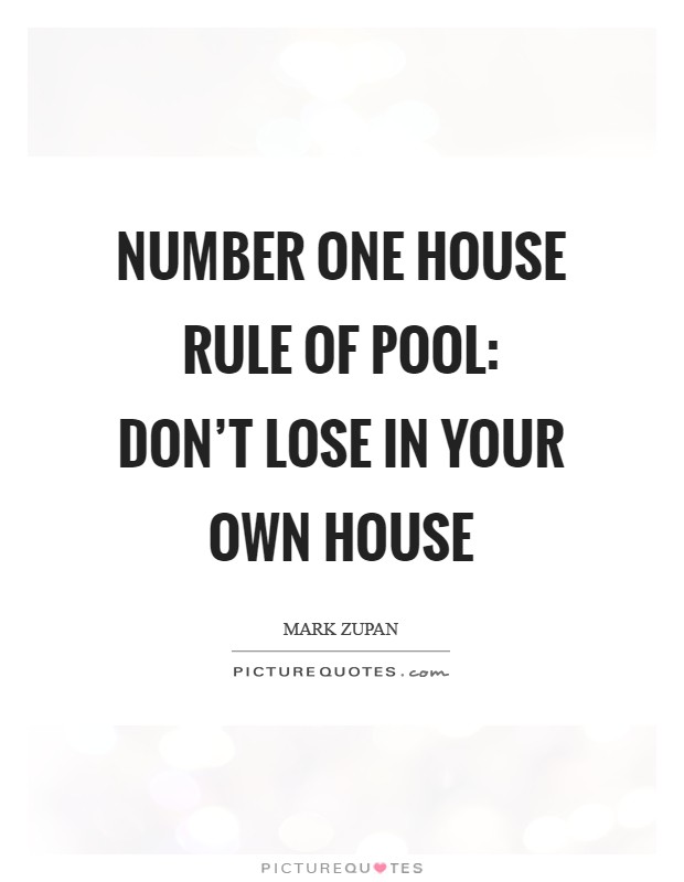 Number one house rule of pool: don't lose in your own house Picture Quote #1