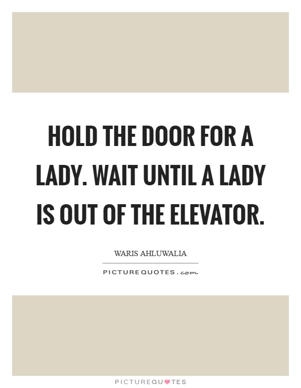 Hold the door for a lady. Wait until a lady is out of the elevator Picture Quote #1