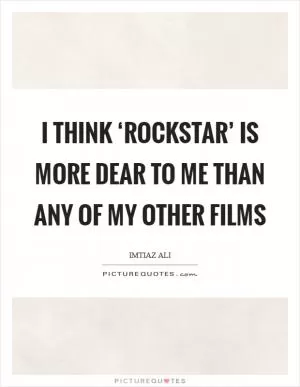 I think ‘Rockstar’ is more dear to me than any of my other films Picture Quote #1