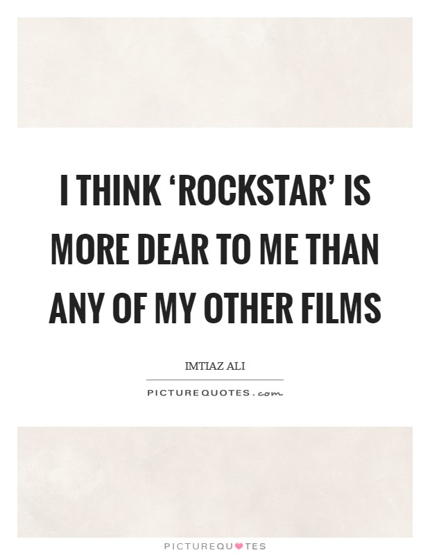 I think ‘Rockstar' is more dear to me than any of my other films Picture Quote #1