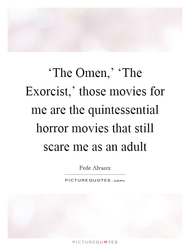‘The Omen,' ‘The Exorcist,' those movies for me are the quintessential horror movies that still scare me as an adult Picture Quote #1