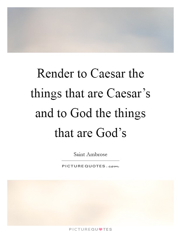Render to Caesar the things that are Caesar's and to God the things that are God's Picture Quote #1