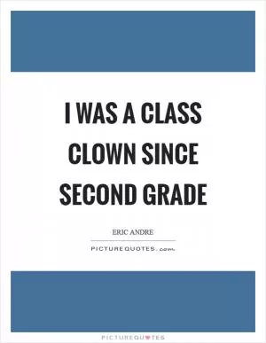 I was a class clown since second grade Picture Quote #1