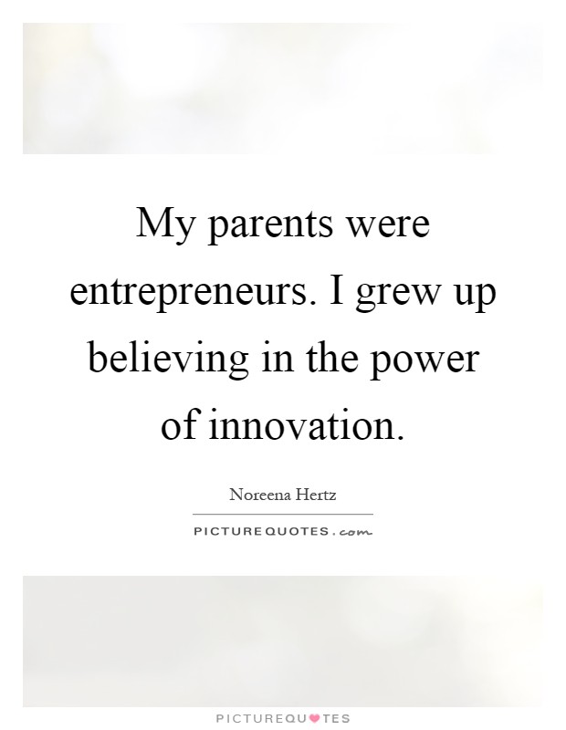My parents were entrepreneurs. I grew up believing in the power of innovation Picture Quote #1