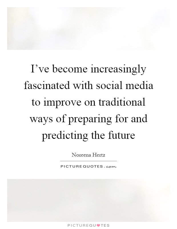 I've become increasingly fascinated with social media to improve on traditional ways of preparing for and predicting the future Picture Quote #1