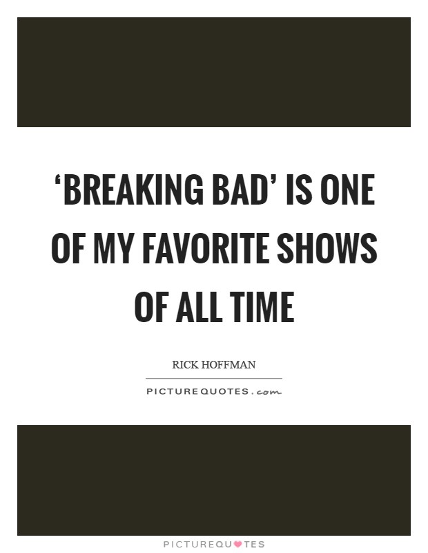 ‘Breaking Bad' is one of my favorite shows of all time Picture Quote #1