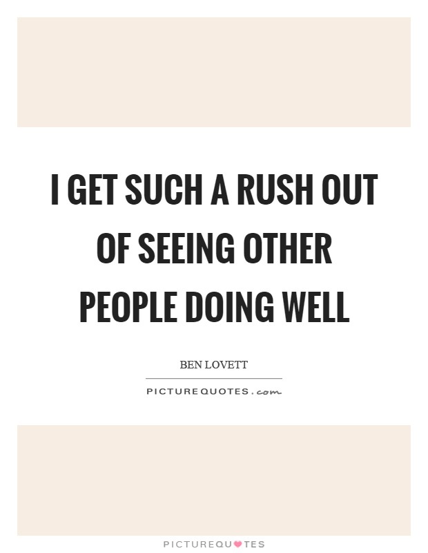 I get such a rush out of seeing other people doing well Picture Quote #1