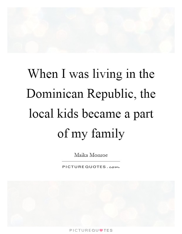 When I was living in the Dominican Republic, the local kids became a part of my family Picture Quote #1