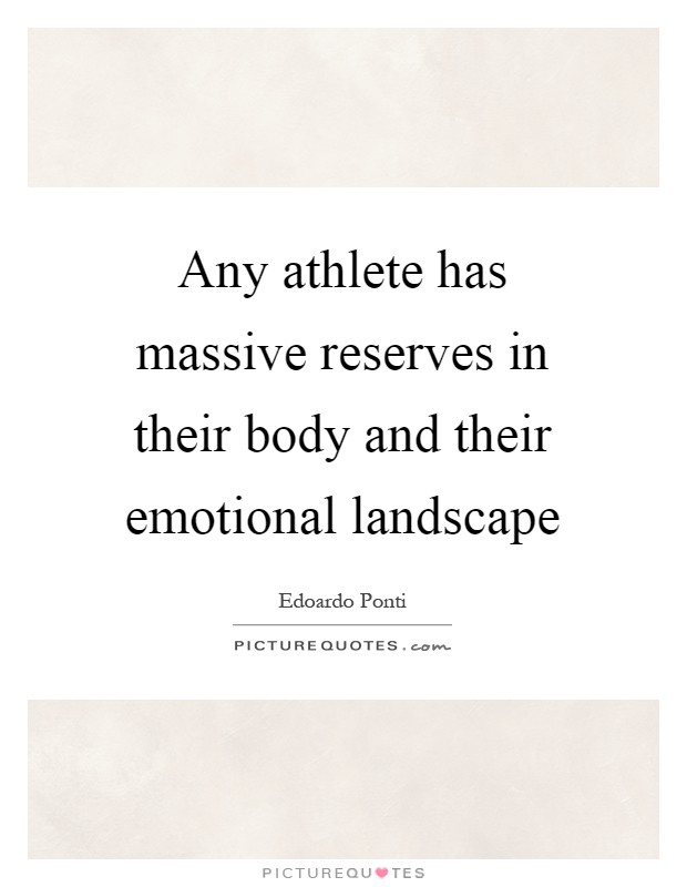 Any athlete has massive reserves in their body and their emotional landscape Picture Quote #1