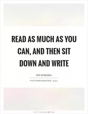 Read as much as you can, and then sit down and write Picture Quote #1