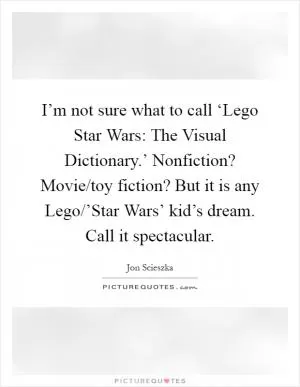 I’m not sure what to call ‘Lego Star Wars: The Visual Dictionary.’ Nonfiction? Movie/toy fiction? But it is any Lego/’Star Wars’ kid’s dream. Call it spectacular Picture Quote #1
