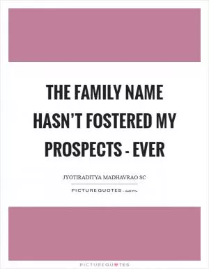 The family name hasn’t fostered my prospects - ever Picture Quote #1