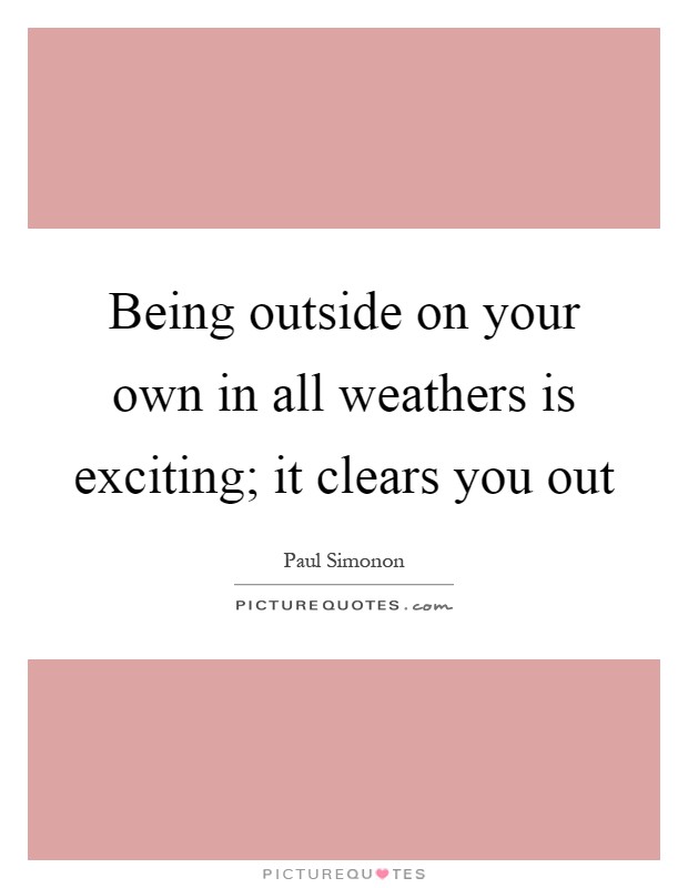 Being outside on your own in all weathers is exciting; it clears you out Picture Quote #1