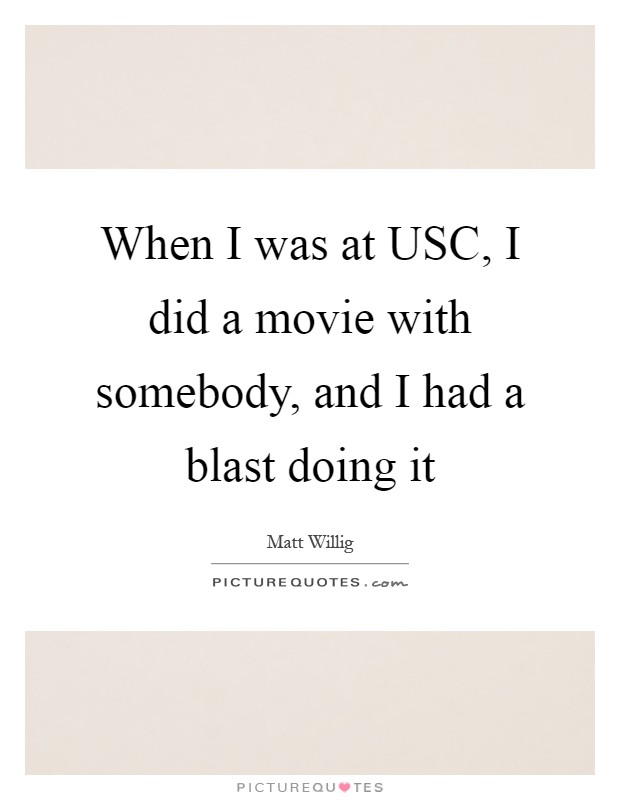 When I was at USC, I did a movie with somebody, and I had a blast doing it Picture Quote #1