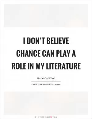 I don’t believe chance can play a role in my literature Picture Quote #1