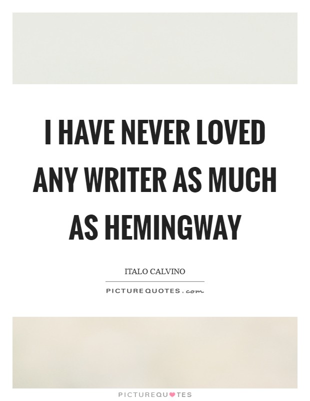 I have never loved any writer as much as Hemingway Picture Quote #1