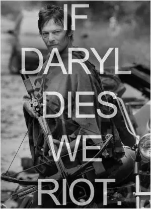 If Daryl dies we riot Picture Quote #1