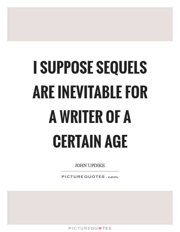 I suppose sequels are inevitable for a writer of a certain age Picture Quote #1