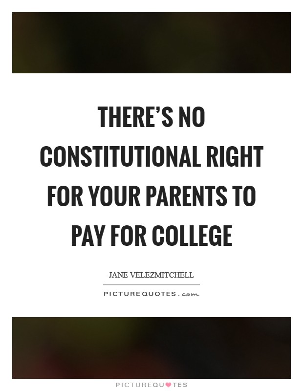 There's no constitutional right for your parents to pay for college Picture Quote #1
