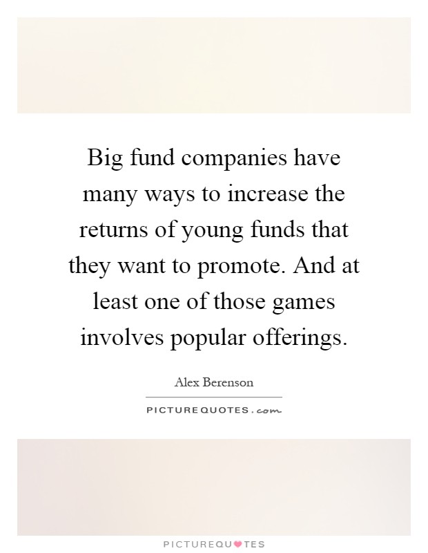 Big fund companies have many ways to increase the returns of young funds that they want to promote. And at least one of those games involves popular offerings Picture Quote #1