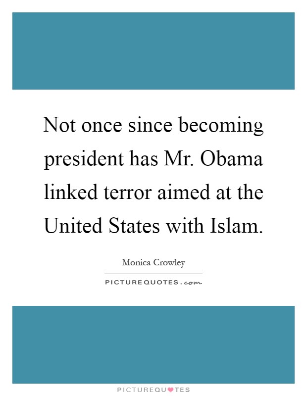 Not once since becoming president has Mr. Obama linked terror aimed at the United States with Islam Picture Quote #1