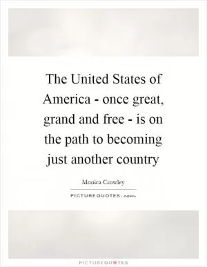 The United States of America - once great, grand and free - is on the path to becoming just another country Picture Quote #1