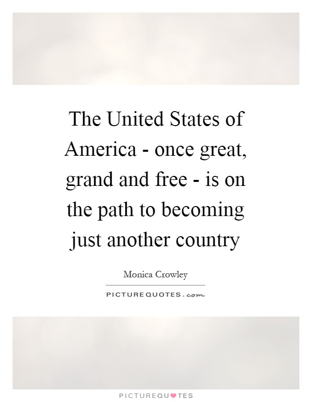 The United States of America - once great, grand and free - is on the path to becoming just another country Picture Quote #1