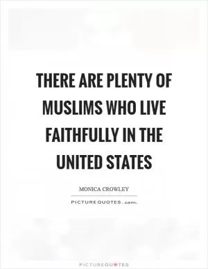 There are plenty of Muslims who live faithfully in the United States Picture Quote #1