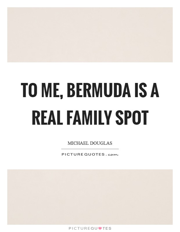 To me, Bermuda is a real family spot Picture Quote #1