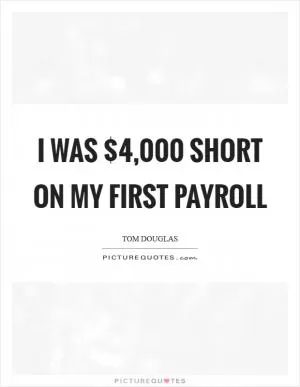I was $4,000 short on my first payroll Picture Quote #1