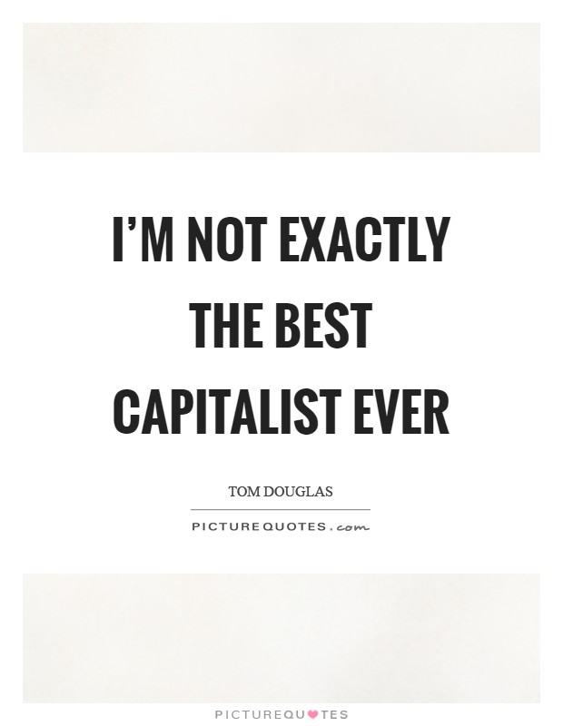 I'm not exactly the best capitalist ever Picture Quote #1