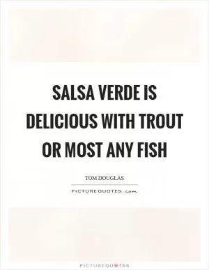 Salsa verde is delicious with trout or most any fish Picture Quote #1