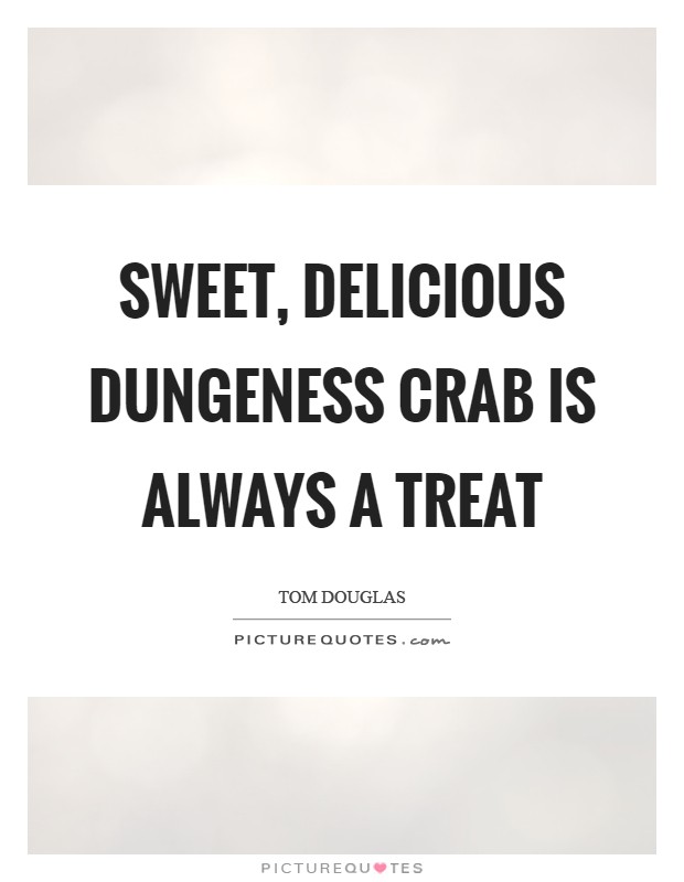 Sweet, delicious Dungeness crab is always a treat Picture Quote #1