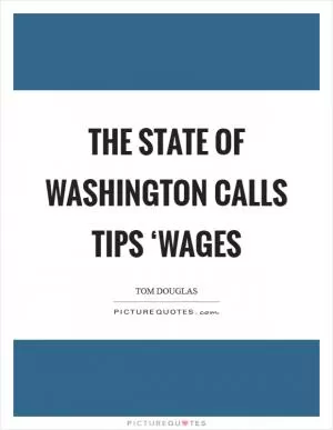 The state of Washington calls tips ‘wages Picture Quote #1