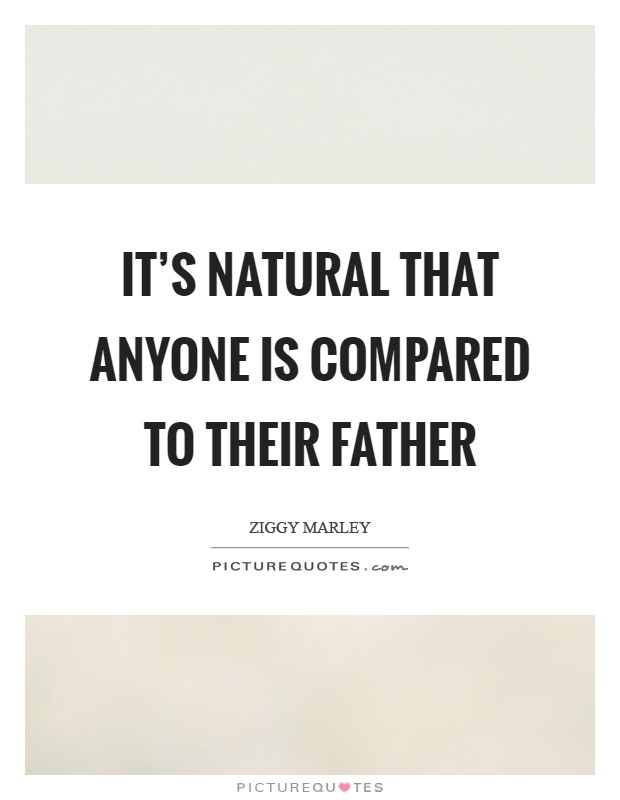 It's natural that anyone is compared to their father Picture Quote #1