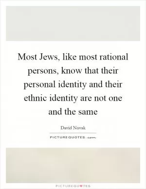 Most Jews, like most rational persons, know that their personal identity and their ethnic identity are not one and the same Picture Quote #1