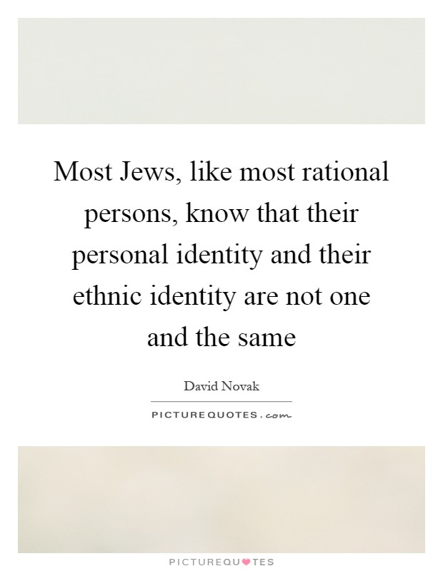 Most Jews, like most rational persons, know that their personal identity and their ethnic identity are not one and the same Picture Quote #1