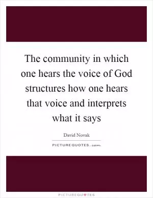 The community in which one hears the voice of God structures how one hears that voice and interprets what it says Picture Quote #1
