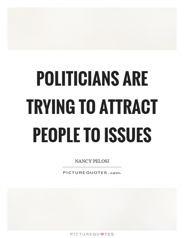 Politicians are trying to attract people to issues Picture Quote #1