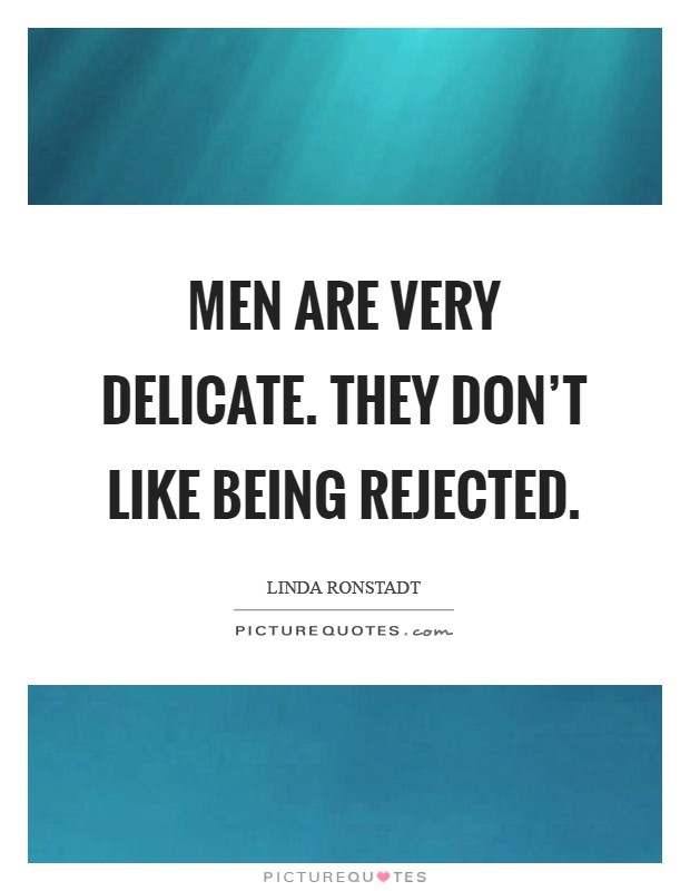 Men are very delicate. They don't like being rejected Picture Quote #1