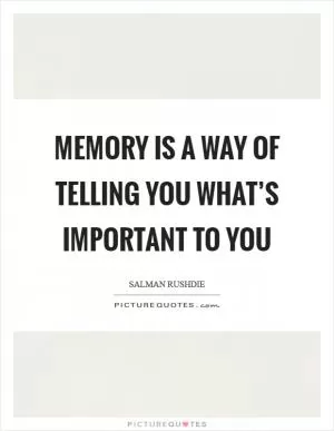 Memory is a way of telling you what’s important to you Picture Quote #1