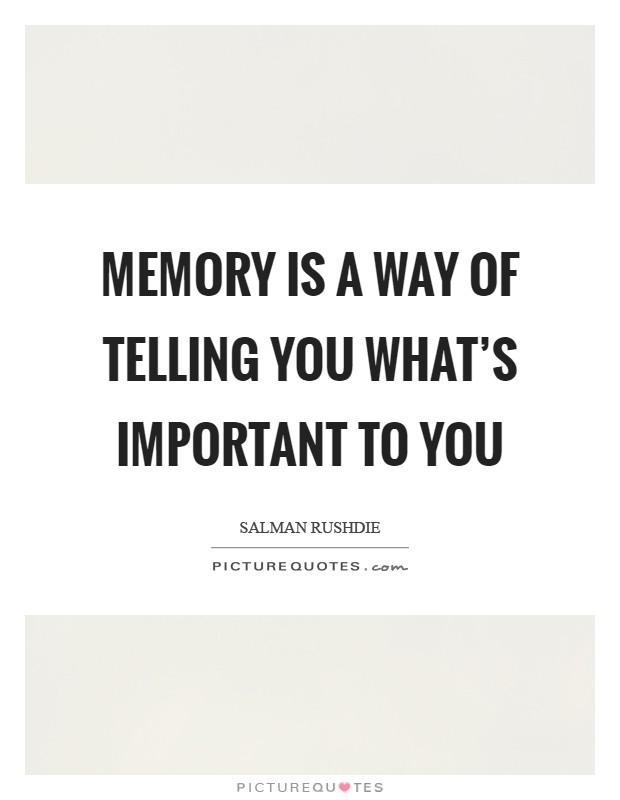 Memory is a way of telling you what's important to you Picture Quote #1