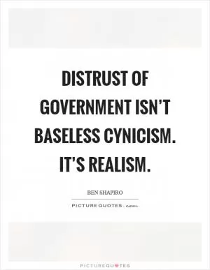 Distrust of government isn’t baseless cynicism. It’s realism Picture Quote #1